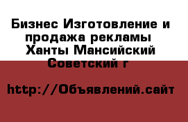 Бизнес Изготовление и продажа рекламы. Ханты-Мансийский,Советский г.